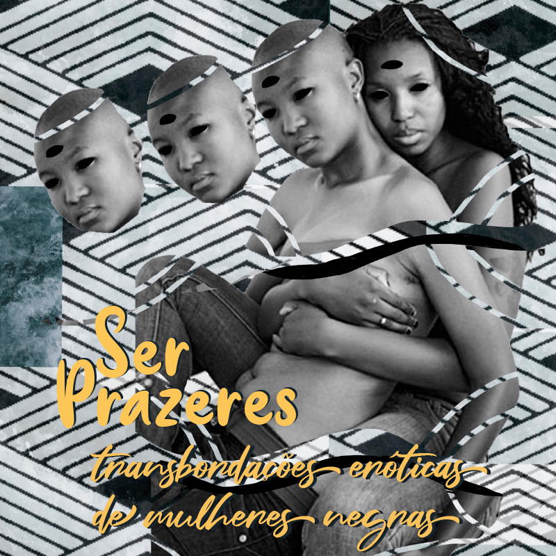 Ser Prazeres – Transbordações eróticas de mulheres negras